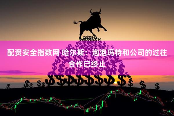 配资安全指数网 哈尔斯：泡泡玛特和公司的过往合作已终止